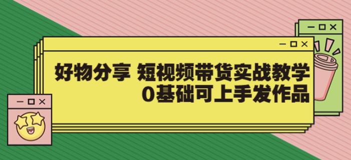 【大鱼老师】好物分享短视频带货实战教学，0基础可上手发作品-秀人资源网