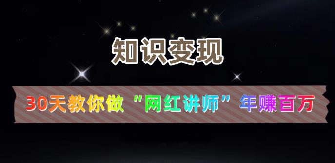 【知识变现】30天教你做“网红讲师”年赚百万-整合资源网