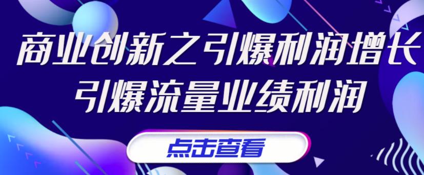 张琦《商业创新之引爆利润增长》引爆流量业绩利润-秀人资源网