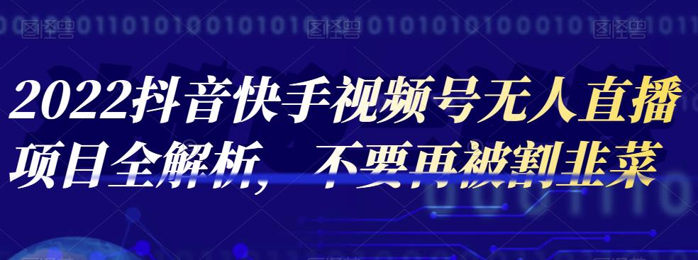 2022抖音快手视频号无人直播项目全解析，不要再被割韭菜-秀人资源网