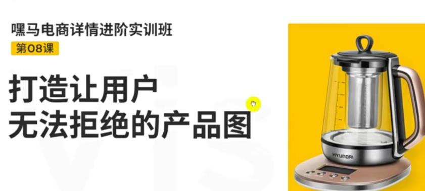 嘿马电商详情进阶实训班，打造让用户无法拒绝的产品图-秀人资源网