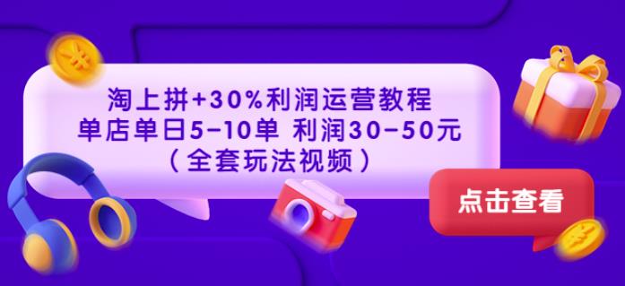 淘上拼+30%利润运营教程：单店单日5-10单利润30-50元（全套玩法视频）-秀人资源网