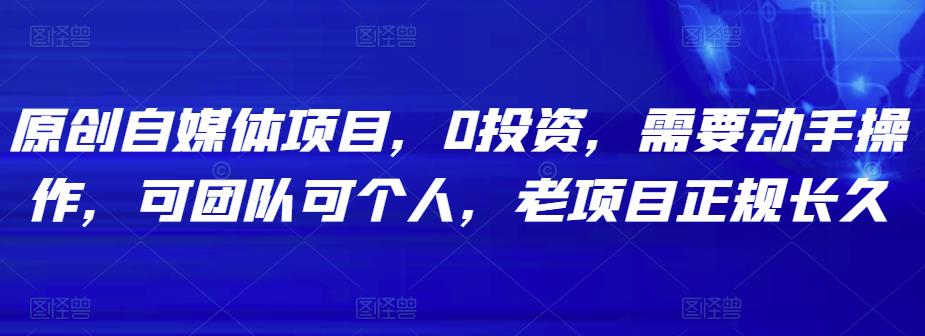 原创自媒体项目，0投资，需要动手操作，可团队可个人，老项目正规长久-秀人资源网