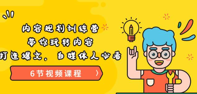 《内容规划训练营》带你玩转内容，打造爆文，自媒体人必看（6节视频课程）-秀人资源网
