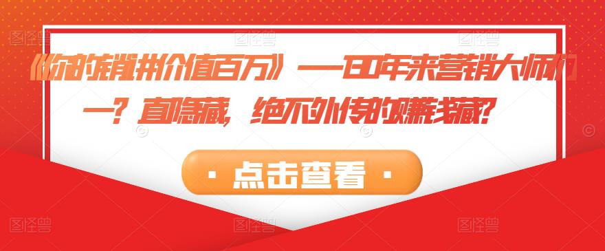 《你的销讲价值百万》—130年来营销大师们一？直隐藏，绝不外传的赚钱藏？-秀人资源网