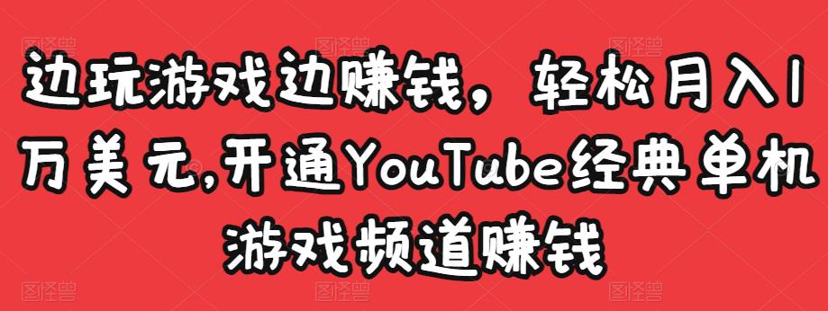 边玩游戏边赚钱，轻松月入1万美元，开通YouTube经典单机游戏频道赚钱-秀人资源网