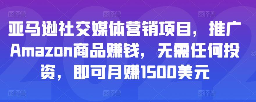 亚马逊社交媒体营销项目，推广Amazon商品赚钱，无需任何投资，即可月赚1500美元-整合资源网