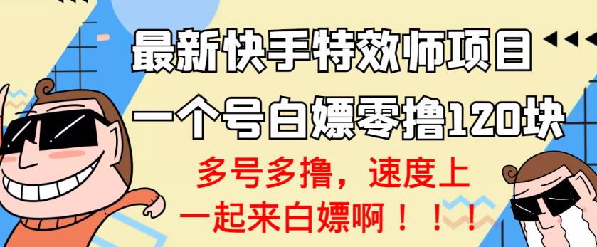 【高端精品】最新快手特效师项目，一个号白嫖零撸120块，多号多撸-秀人资源网