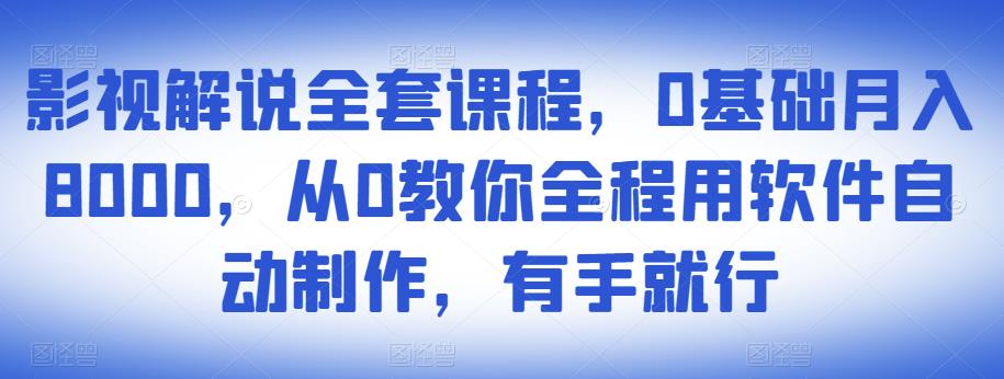 影视解说全套课程，0基础月入8000，从0教你全程用软件自动制作，有手就行-秀人资源网