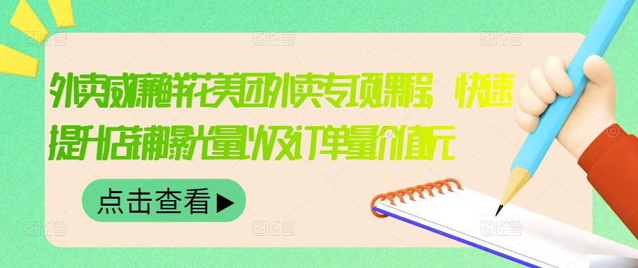 外卖威廉鲜花美团外卖专项课程，快速提升店铺曝光量以及订单量价值2680元-秀人资源网