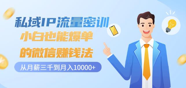 私域IP流量密训：小白也能爆单的微信赚钱法，从月薪三千到月入10000+-秀人资源网