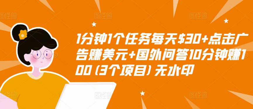 1分钟1个任务每天$30+点击广告赚美元+国外问答10分钟赚100(3个项目)-整合资源网