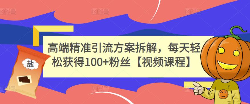 高端精准引流方案拆解，每天轻松获得100+粉丝-秀人资源网