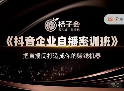 桔子会《抖音企业自播密训班》，把直播间打造成你的赚钱机器-秀人资源网