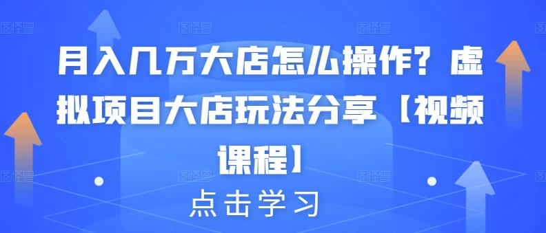 月入几万大店怎么操作？虚拟项目大店玩法分享-秀人资源网