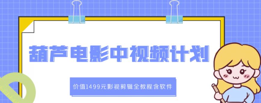 葫芦电影中视频解说教学：价值1499元影视剪辑全教程含软件-秀人资源网