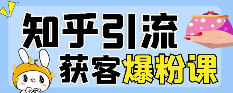 2022船长知乎引流+无脑爆粉技术：每一篇都是爆款，不吹牛，引流效果杠杠的-秀人资源网