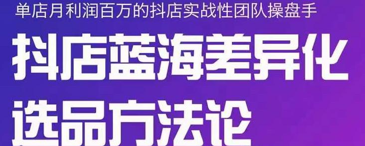 小卒抖店终极蓝海差异化选品方法论，全面介绍抖店无货源选品的所有方法-秀人资源网