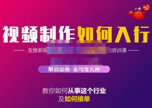 蟹老板·视频制作如何入行，教你如何从事这个行业以及如何接单-秀人资源网