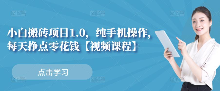 小白搬砖项目1.0，纯手机操作，每天兼职挣点零花钱-秀人资源网