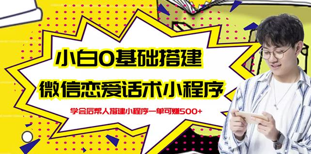 新手0基础搭建微信恋爱话术小程序，一单赚几百【视频教程+小程序源码】-秀人资源网