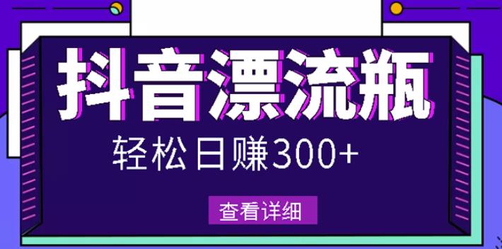 最新抖音漂流瓶发作品项目，日入300-500元没问题【自带流量热度】-秀人资源网
