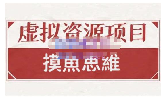 摸鱼思维·虚拟资源掘金课，虚拟资源的全套玩法 价值1880元-秀人资源网
