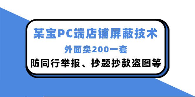 外面卖200的淘宝PC端店铺屏蔽技术：防同行举报、抄题抄款盗图等！-秀人资源网