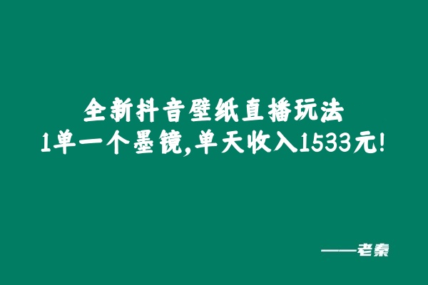 全新抖音壁纸直播玩法，1单一个墨镜，单天收入1533元-秀人资源网