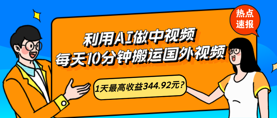利用AI做中视频，每天10分钟搬运国外视频，1天最高收益344.92元？-秀人资源网