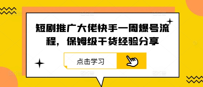 短剧推广大佬快手一周爆号流程，保姆级干货经验分享-秀人资源网