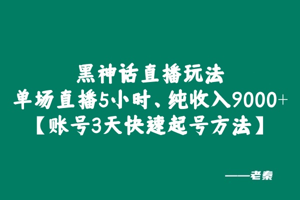 黑神话直播玩法，单场直播5小时，纯收入9000+【额外讲解抖音规则所有账号3天快速起号方法】-秀人资源网