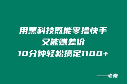 用黑科技既能零撸快手又能赚差价，10分钟轻松搞定1100+-秀人资源网