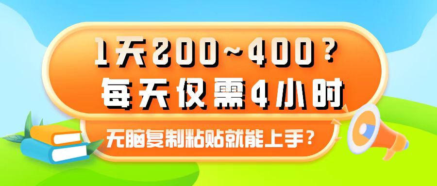 1天200~400？每天仅需4小时，无脑复制粘贴就能上手？-秀人资源网