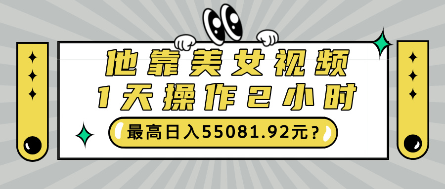 他靠美女视频，1天操作2小时，最高日入55081.92元？-秀人资源网