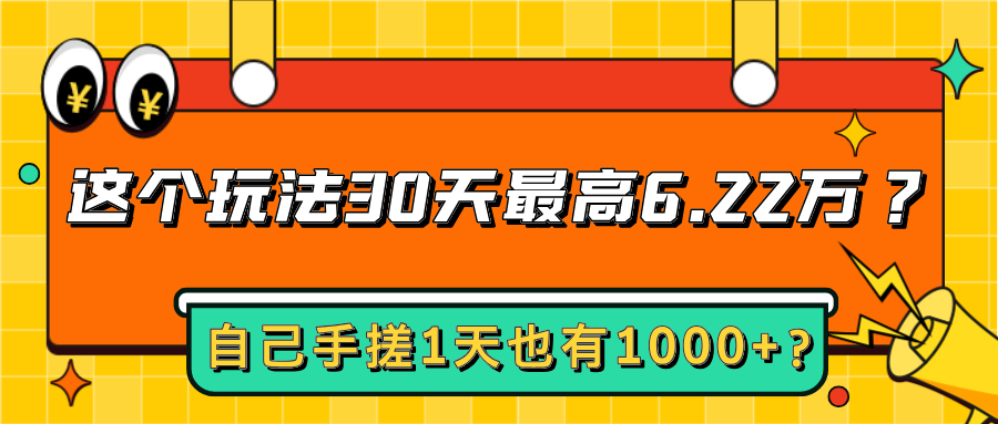 这个玩法30天最高6.22万？自己手搓1天也有1000+？-整合资源网