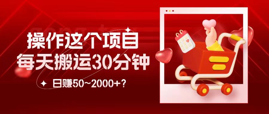 操作这个项目，每天搬运30分钟，日赚50~2000+？-整合资源网