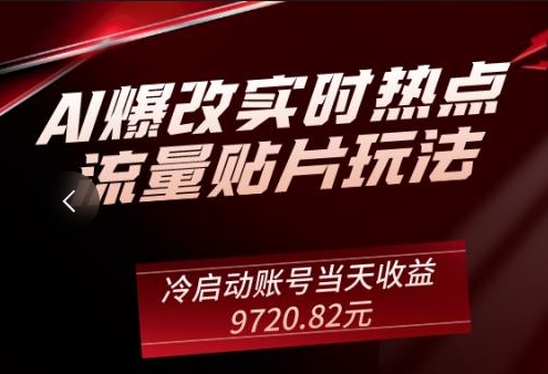 AI爆改实时热点流量贴片玩法，冷启动账号当天收益9720.82元-秀人资源网