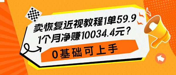 卖恢复近视教程1单59.9，1个月净赚10034.4元？0基础可上手-整合资源网
