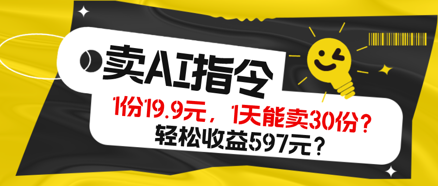卖AI指令，1份19.9元，1天能卖30份？轻松收益597元？-秀人资源网