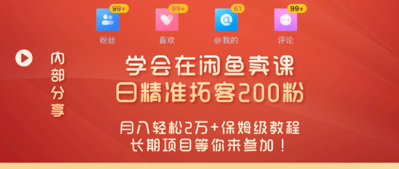 “零基础开启赚钱新时代！学会在闲鱼卖课、日精准拓客200粉，月入轻松2万+保姆级教程长期项目等你来参加！”-秀人资源网