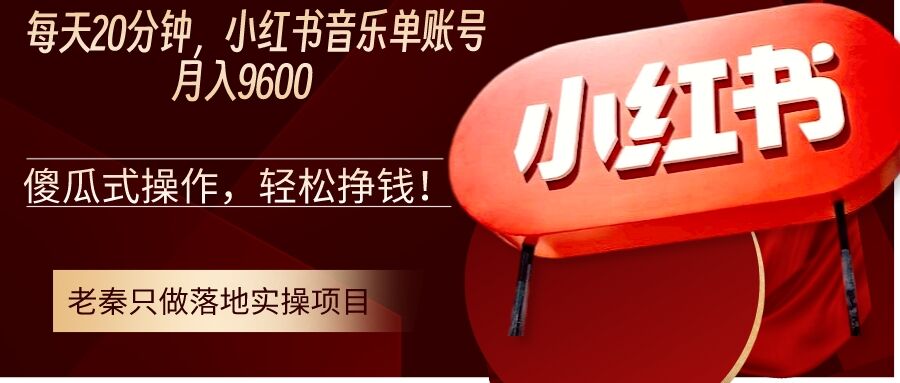 老秦轻创系列课程37：每天20分钟，小红书音乐单账号月入9600,傻瓜式操作，轻松挣钱-秀人资源网