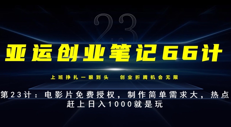亚运创业笔记66计第23计：电影片免费授权，制作简单需求大，热点赶上日入1000就是玩-秀人资源网