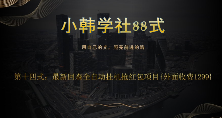 小韩学社88式第十四式：外面收费1300的最新快森全自动抢红包项目-秀人资源网