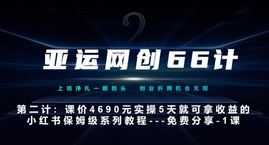 亚运网创66计第2计：小红书实战系列，只需5天即可完全上手-系列10节课第1课-基础概念、流程全貌解析-秀人资源网