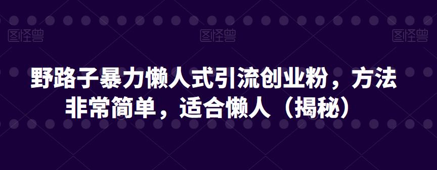 野路子暴力懒人式引流创业粉，方法非常简单，适合懒人（揭秘）-秀人资源网