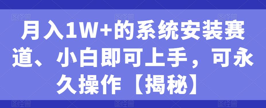 月入1W+的系统安装赛道、小白即可上手，可永久操作-秀人资源网
