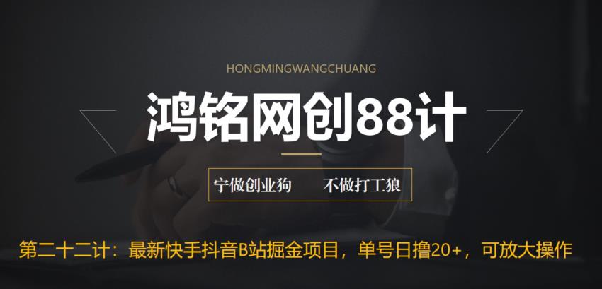 鸿铭网创88计之第二十二计：最新快手抖音B站掘金项目，单号日撸20+，可放大操作-秀人资源网