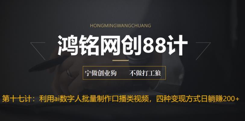 鸿铭网创88计之第十七计：外面收费3980的项目，利用AI数字人批量做口播类视频,四种变现方式，日躺赚200+-秀人资源网