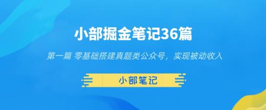 小部掘金笔记36篇第一篇零基础搭建真题类公众号，实现被动收入-秀人资源网